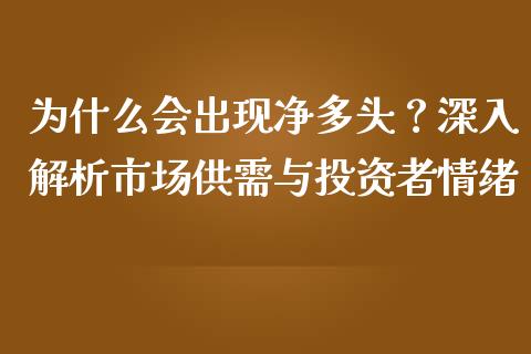 为什么会出现净多头？深入解析市场供需与投资者情绪_https://cj002.lansai.wang_金融问答_第1张