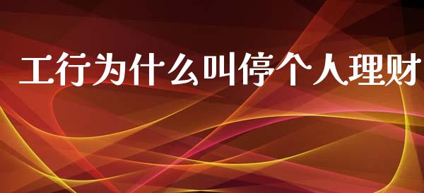 工行为什么叫停个人理财_保险问答_第1张_财经百问网 工行为什么叫停个人理财_https://cj002.lansai.wang_保险问答_第1张