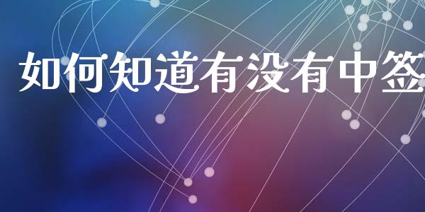 如何知道有没有中签_https://cj002.lansai.wang_财经百问_第1张