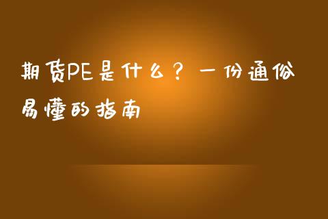 期货PE是什么？一份通俗易懂的指南_https://cj002.lansai.wang_股市问答_第1张