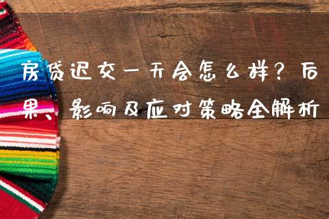 房贷迟交一天会怎么样？后果、影响及应对策略全解析_https://cj002.lansai.wang_财经问答_第1张