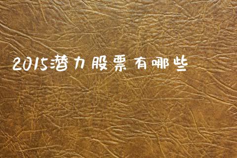2015潜力股票有哪些_财经问答_第1张_财经百问网 2015潜力股票有哪些_https://cj002.lansai.wang_财经问答_第1张