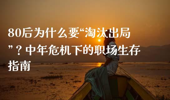80后为什么要“淘汰出局”？中年危机下的职场生存指南_https://cj002.lansai.wang_保险问答_第1张