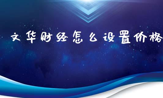 文华财经怎么设置价格_https://cj002.lansai.wang_期货问答_第1张