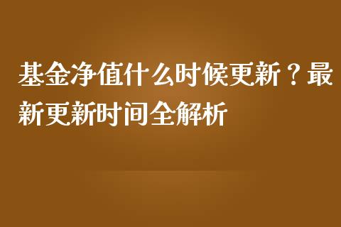 基金净值什么时候更新？最新更新时间全解析_https://cj002.lansai.wang_会计问答_第1张