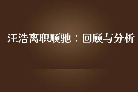 汪浩离职顺驰：回顾与分析_https://cj002.lansai.wang_股市问答_第1张