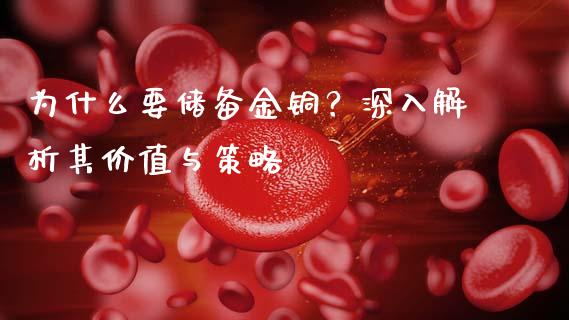 为什么要储备金铜？深入解析其价值与策略_https://cj002.lansai.wang_保险问答_第1张