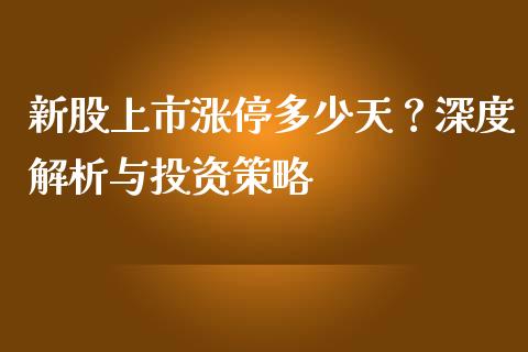 新股上市涨停多少天？深度解析与投资策略_https://cj002.lansai.wang_保险问答_第1张