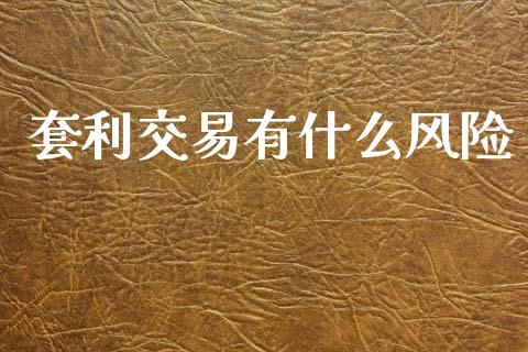 套利交易有什么风险_https://cj002.lansai.wang_会计问答_第1张