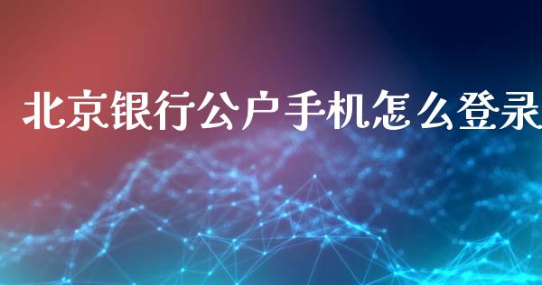 北京银行公户手机怎么登录_https://cj002.lansai.wang_金融问答_第1张