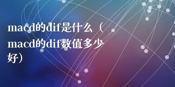 macd的dif是什么(macd的dif数值多少好)_保险问答_第1张_财经百问网 macd的dif是什么(macd的dif数值多少好)_https://cj002.lansai.wang_保险问答_第1张