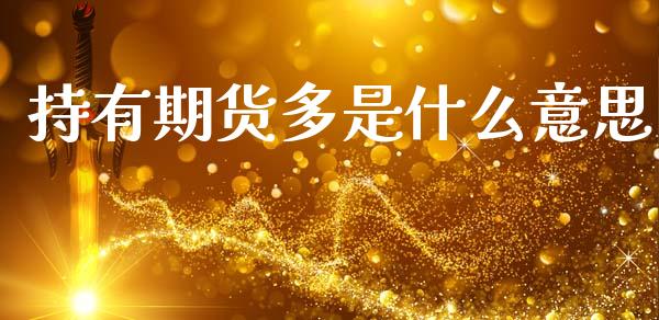 持有期货多是什么意思_股市问答_第1张_财经百问网 持有期货多是什么意思_https://cj002.lansai.wang_股市问答_第1张
