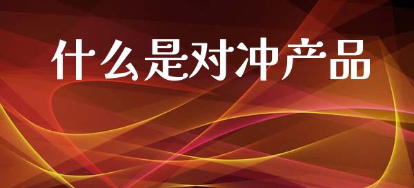 什么是对冲产品_https://cj002.lansai.wang_保险问答_第1张