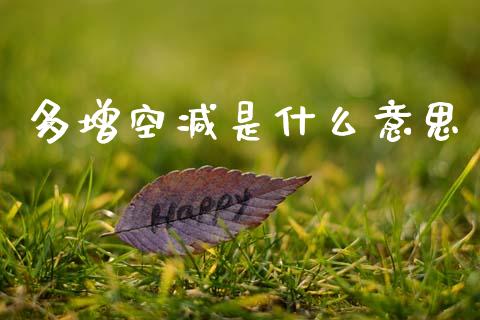 多增空减是什么意思_财经问答_第1张_财经百问网 多增空减是什么意思_https://cj002.lansai.wang_财经问答_第1张