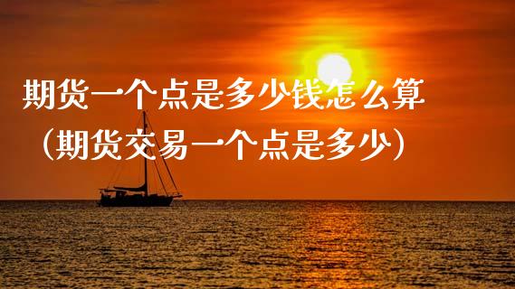 期货一个点是多少钱怎么算（期货交易一个点是多少）_https://cj002.lansai.wang_财经百问_第1张