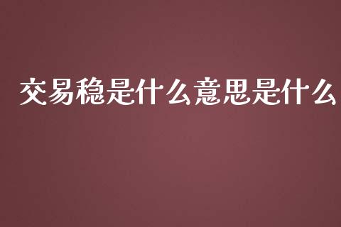 交易稳是什么意思是什么_https://cj002.lansai.wang_会计问答_第1张