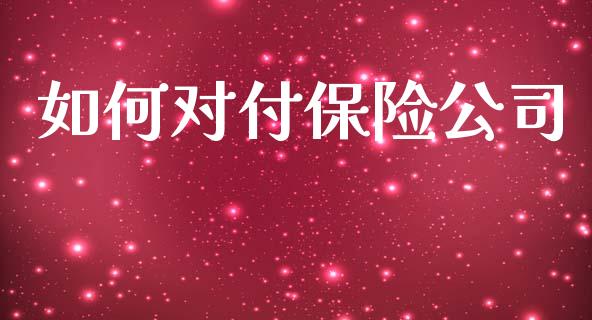 如何对付保险公司_股市问答_第1张_财经百问网 如何对付保险公司_https://cj002.lansai.wang_股市问答_第1张