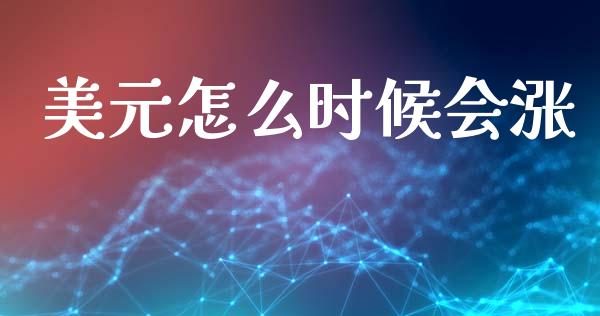 美元怎么时候会涨_https://cj002.lansai.wang_财经问答_第1张
