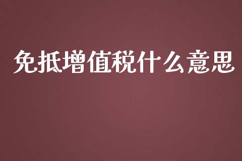 免抵增值税什么意思_https://cj002.lansai.wang_会计问答_第1张