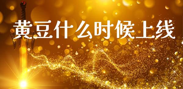 黄豆什么时候上线_https://cj002.lansai.wang_金融问答_第1张