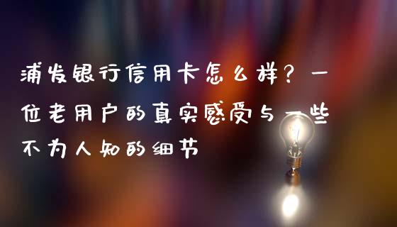 浦发银行信用卡怎么样？一位老用户的真实感受与一些不为人知的细节_https://cj002.lansai.wang_理财问答_第1张