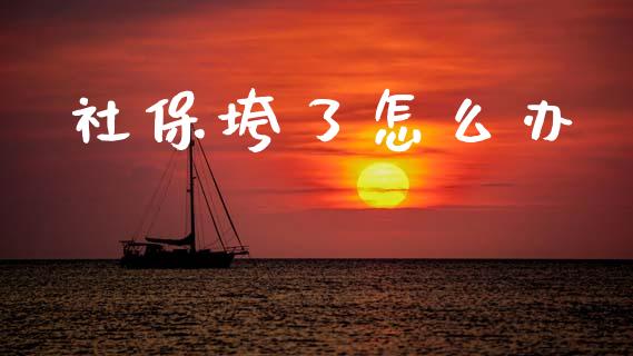 社保垮了怎么办_https://cj002.lansai.wang_金融问答_第1张