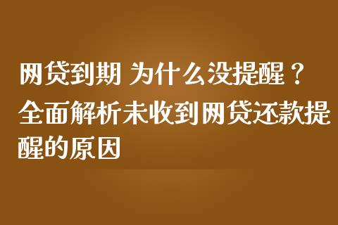 网贷到期 为什么没提醒？全面解析未收到网贷还款提醒的原因_https://cj002.lansai.wang_会计问答_第1张