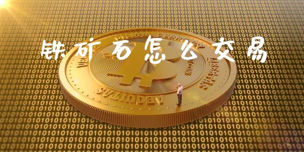 铁矿石怎么交易_财经百问_第1张_财经百问网 铁矿石怎么交易_https://cj002.lansai.wang_财经百问_第1张