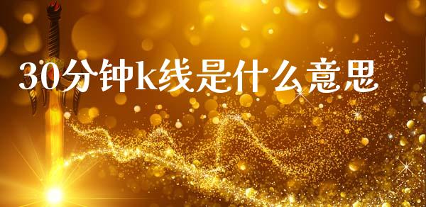 30分钟k线是什么意思_https://cj002.lansai.wang_财经问答_第1张