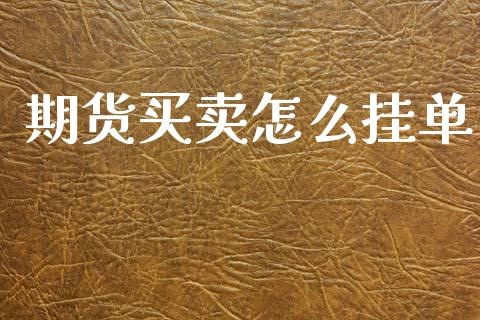 期货买卖怎么挂单_https://cj002.lansai.wang_财经问答_第1张