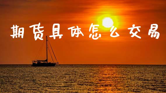 期货具体怎么交易_https://cj002.lansai.wang_财经百问_第1张