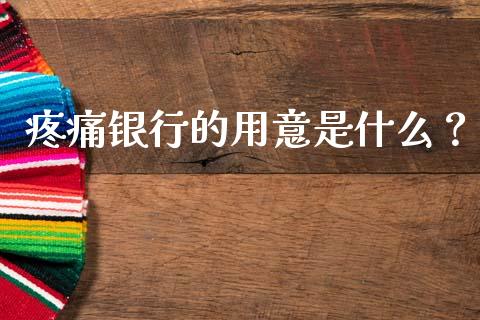 疼痛银行的用意是什么？_https://cj002.lansai.wang_会计问答_第1张
