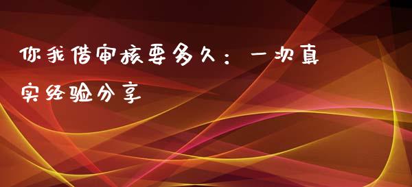 你我借审核要多久：一次真实经验分享_https://cj002.lansai.wang_财经百问_第1张