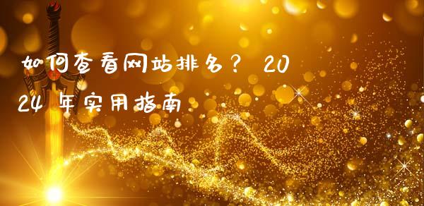 如何查看网站排名？ 2024 年实用指南_https://cj002.lansai.wang_金融问答_第1张