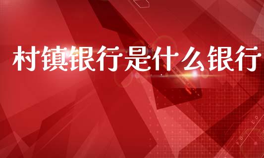 村镇银行是什么银行_https://cj002.lansai.wang_财经百问_第1张