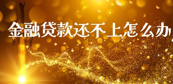 金融贷款还不上怎么办_https://cj002.lansai.wang_财经百问_第1张