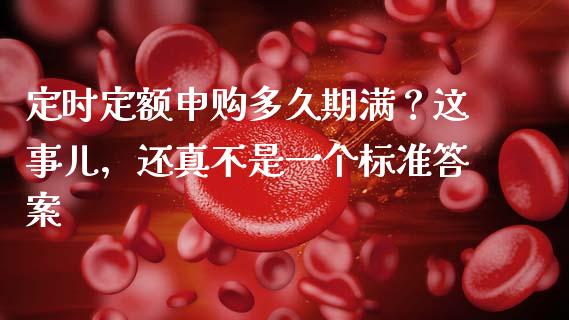 定时定额申购多久期满？这事儿，还真不是一个标准答案_https://cj002.lansai.wang_财经百问_第1张