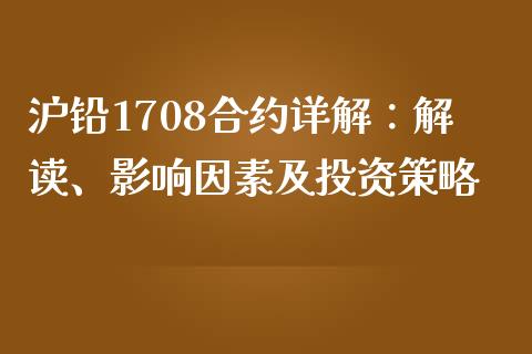 沪铅1708合约详解：解读、影响因素及投资策略_https://cj002.lansai.wang_理财问答_第1张