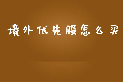 境外优先股怎么买_https://cj002.lansai.wang_金融问答_第1张