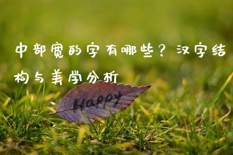 中部宽的字有哪些？汉字结构与美学分析_https://cj002.lansai.wang_财经百问_第1张