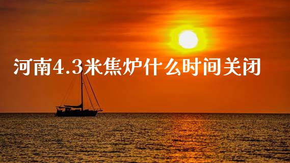 河南4.3米焦炉什么时间关闭_财经百问_第1张_财经百问网 河南4.3米焦炉什么时间关闭_https://cj002.lansai.wang_财经百问_第1张