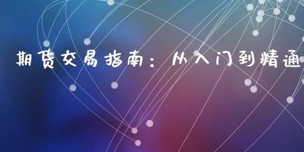 期货交易指南：从入门到精通_https://cj002.lansai.wang_保险问答_第1张