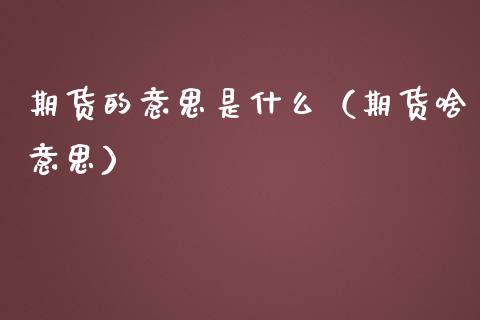 期货的意思是什么(期货啥意思)_财经百问_第1张_财经百问网 期货的意思是什么(期货啥意思)_https://cj002.lansai.wang_财经百问_第1张