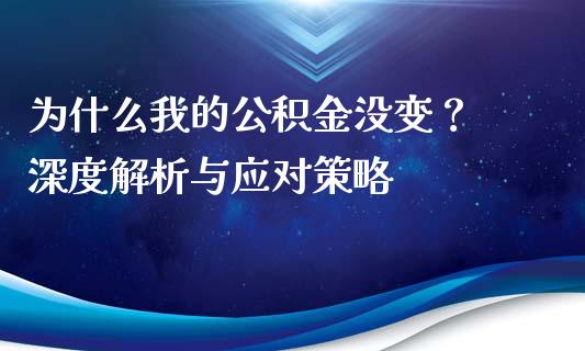 为什么我的公积金没变？ 深度解析与应对策略_https://cj002.lansai.wang_会计问答_第1张
