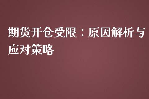 期货开仓受限：原因解析与应对策略_https://cj002.lansai.wang_财经问答_第1张