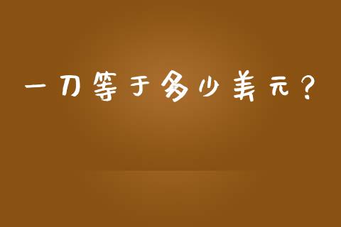 一刀等于多少美元？_https://cj002.lansai.wang_股市问答_第1张