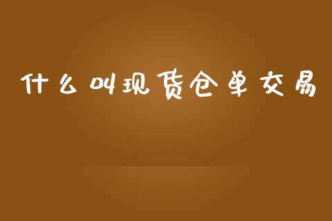 什么叫现货仓单交易_会计问答_第1张_财经百问网 什么叫现货仓单交易_https://cj002.lansai.wang_会计问答_第1张