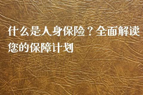 什么是人身保险？全面解读您的保障计划_https://cj002.lansai.wang_会计问答_第1张