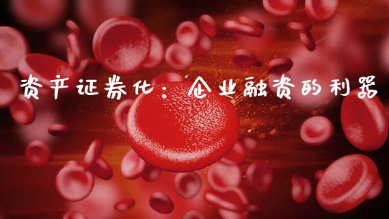 资产证券化：企业融资的利器_https://cj002.lansai.wang_股市问答_第1张