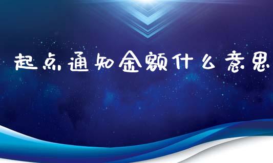 起点通知金额什么意思_https://cj002.lansai.wang_金融问答_第1张